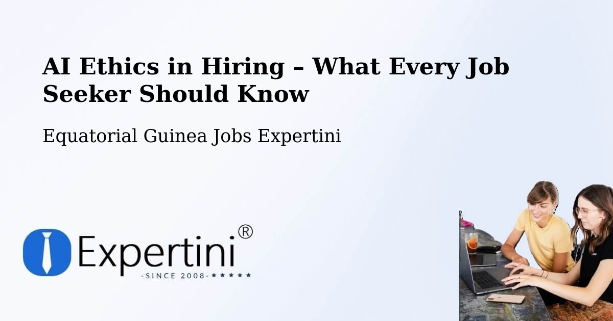 AI Ethics in Recruitment & Hiring – Equatorial Guinea - Equatorial Guinea Jobs Expertini